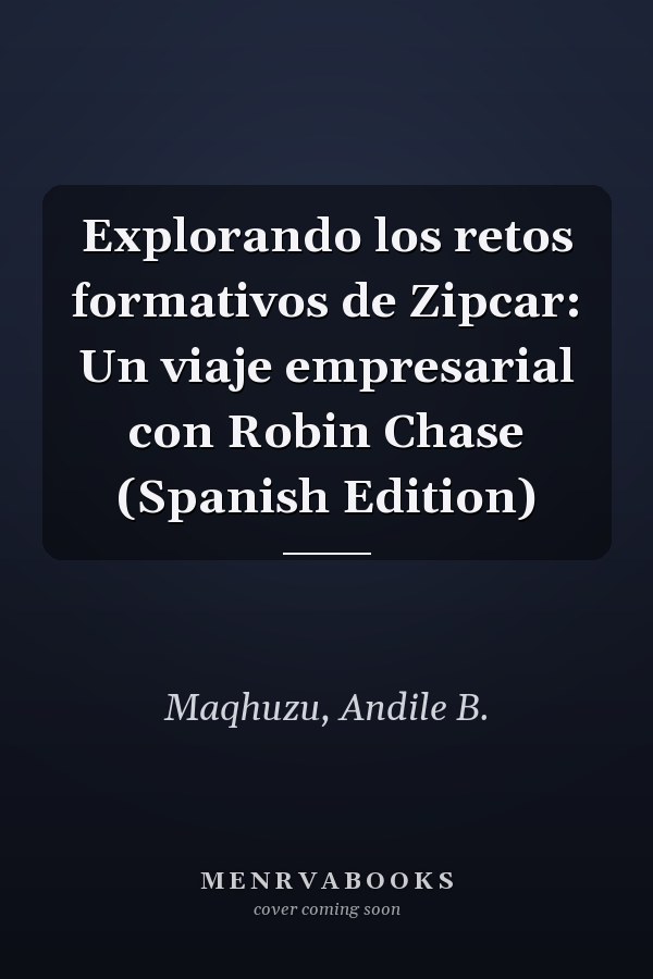Explorando los retos formativos de Zipcar: Un viaje empresarial con Robin Chase (Spanish Edition)