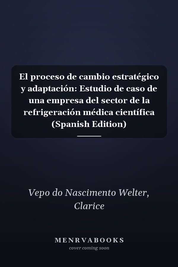 El proceso de cambio estratégico y adaptación: Estudio de caso de una empresa del sector de la refrigeración médica científica (Spanish Edition)