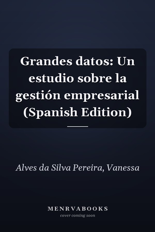 Grandes datos: Un estudio sobre la gestión empresarial (Spanish Edition)