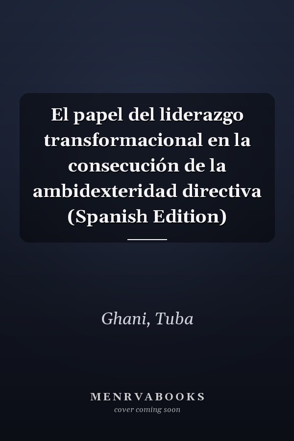 El papel del liderazgo transformacional en la consecución de la ambidexteridad directiva (Spanish Edition)