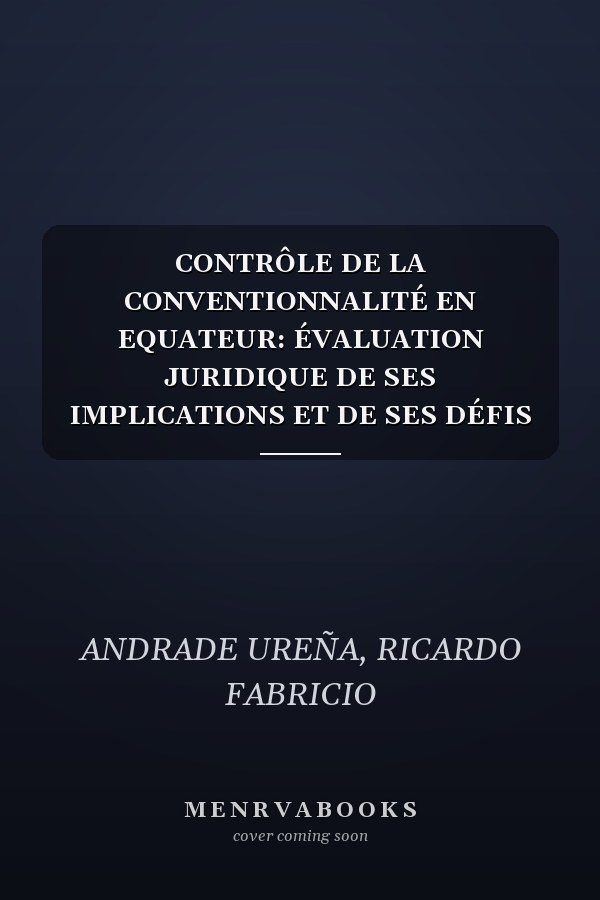 CONTRÔLE DE LA CONVENTIONNALITÉ EN EQUATEUR: ÉVALUATION JURIDIQUE DE SES IMPLICATIONS ET DE SES DÉFIS EN MATIÈRE DE RÉGLEMENTATION CONSTITUTIONNELLE (French Edition)