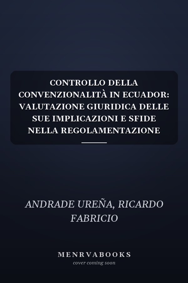 CONTROLLO DELLA CONVENZIONALITÀ IN ECUADOR: VALUTAZIONE GIURIDICA DELLE SUE IMPLICAZIONI E SFIDE NELLA REGOLAMENTAZIONE COSTITUZIONALE (Italian Edition)