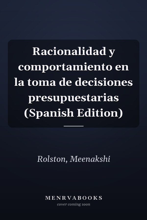 Racionalidad y comportamiento en la toma de decisiones presupuestarias (Spanish Edition)
