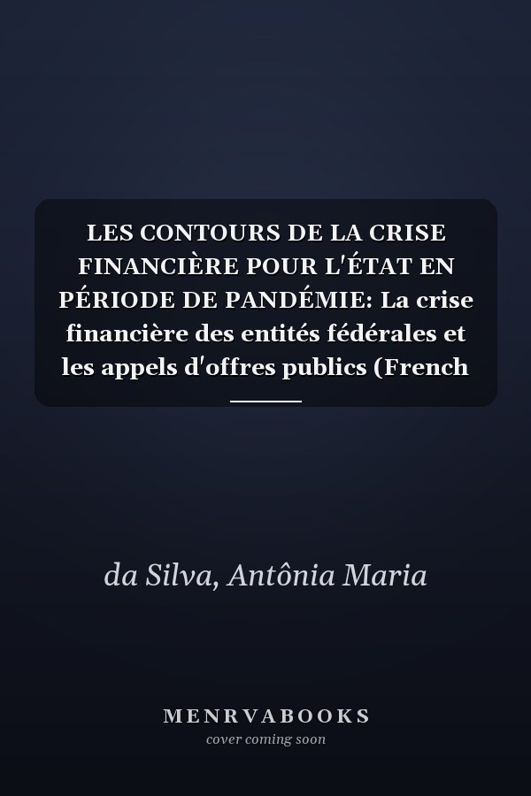 LES CONTOURS DE LA CRISE FINANCIÈRE POUR L'ÉTAT EN PÉRIODE DE PANDÉMIE: La crise financière des entités fédérales et les appels d'offres publics (French Edition)