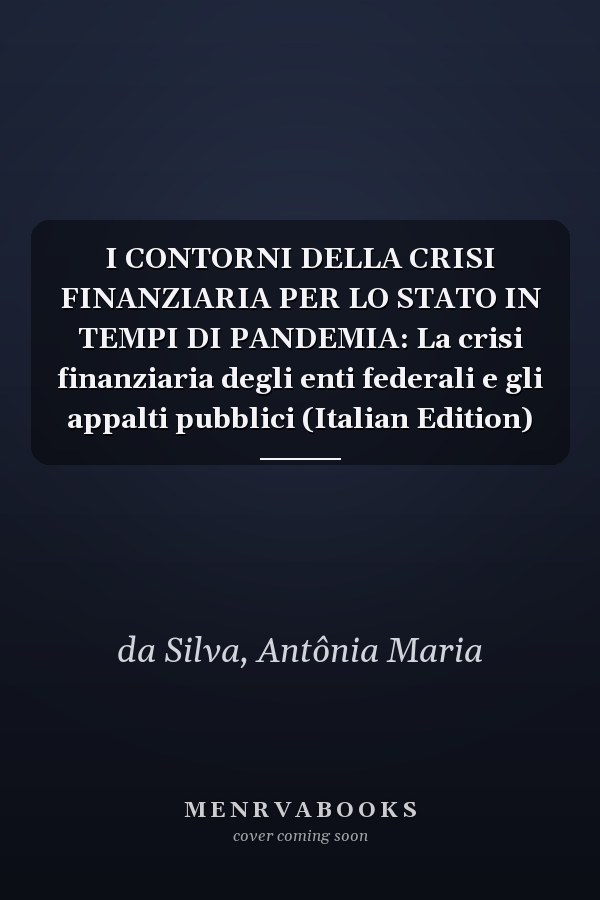 I CONTORNI DELLA CRISI FINANZIARIA PER LO STATO IN TEMPI DI PANDEMIA: La crisi finanziaria degli enti federali e gli appalti pubblici (Italian Edition)