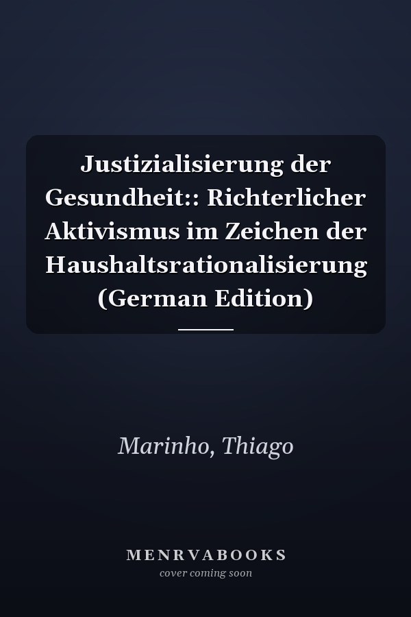 Justizialisierung der Gesundheit:: Richterlicher Aktivismus im Zeichen der Haushaltsrationalisierung (German Edition)