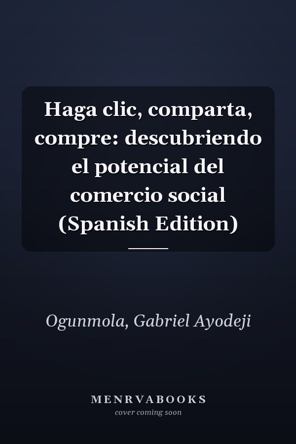 Haga clic, comparta, compre: descubriendo el potencial del comercio social (Spanish Edition)