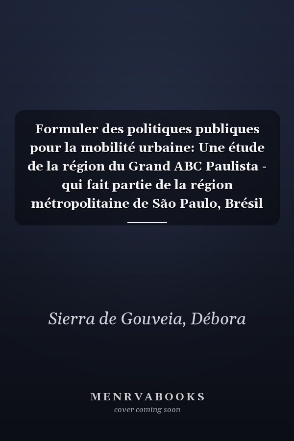Formuler des politiques publiques pour la mobilité urbaine: Une étude de la région du Grand ABC Paulista - qui fait partie de la région métropolitaine de São Paulo, Brésil (French Edition)
