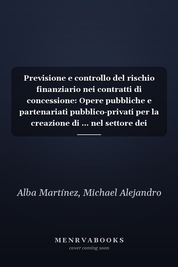 Previsione e controllo del rischio finanziario nei contratti di concessione: Opere pubbliche e partenariati pubblico-privati per la creazione di ... nel settore dei trasporti (Italian Edition)