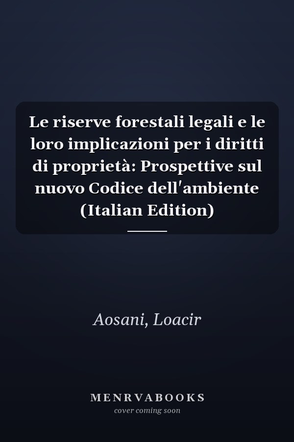 Le riserve forestali legali e le loro implicazioni per i diritti di proprietà: Prospettive sul nuovo Codice dell'ambiente (Italian Edition)