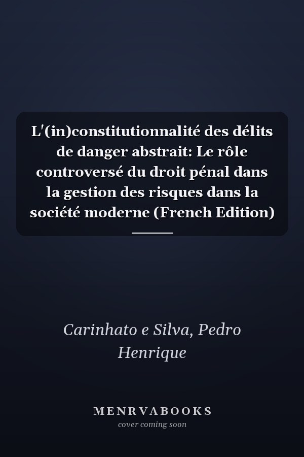 L'(in)constitutionnalité des délits de danger abstrait: Le rôle controversé du droit pénal dans la gestion des risques dans la société moderne (French Edition)
