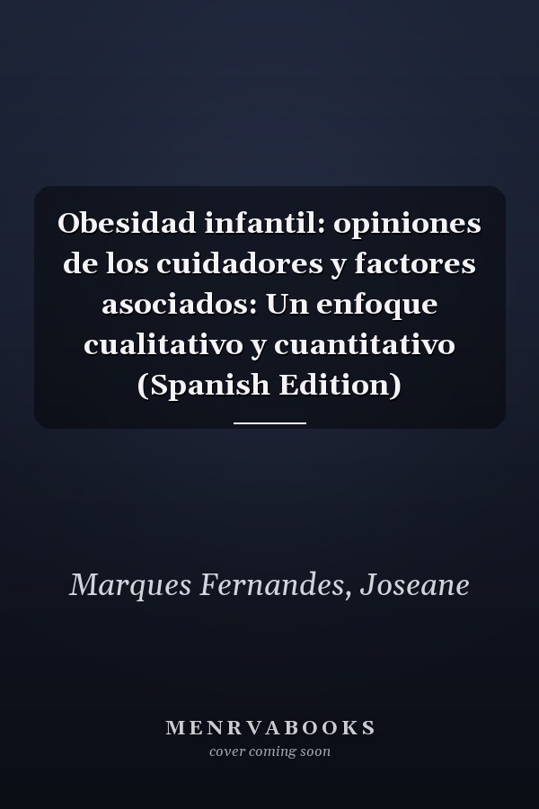Obesidad infantil: opiniones de los cuidadores y factores asociados: Un enfoque cualitativo y cuantitativo (Spanish Edition)