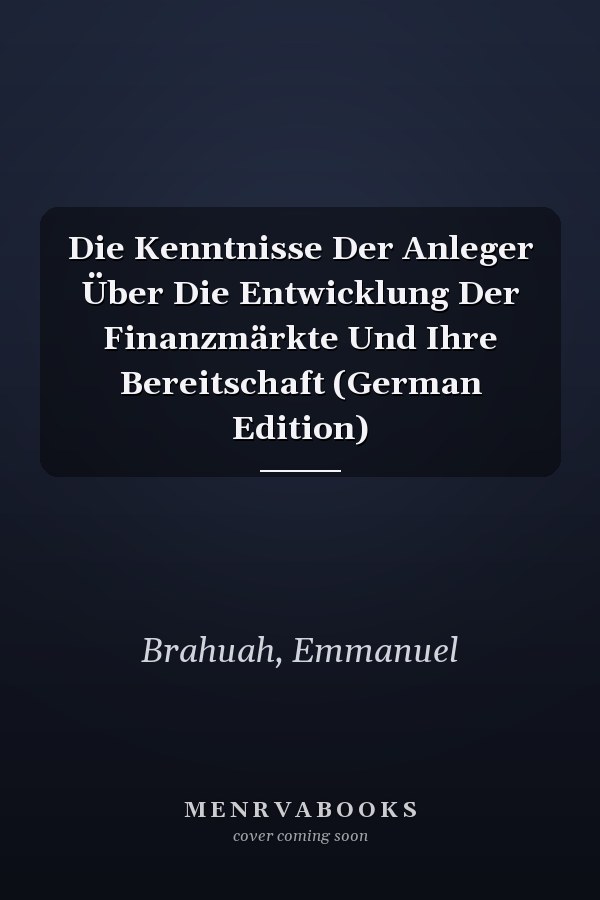 Die Kenntnisse Der Anleger Über Die Entwicklung Der Finanzmärkte Und Ihre Bereitschaft (German Edition)