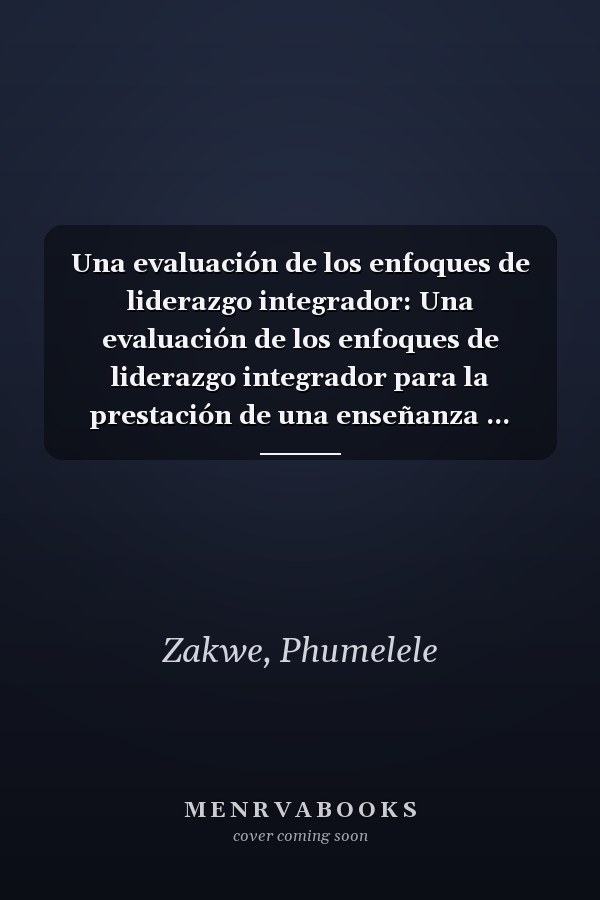 Una evaluación de los enfoques de liderazgo integrador: Una evaluación de los enfoques de liderazgo integrador para la prestación de una enseñanza ... calidad en la Universidad (Spanish Edition)