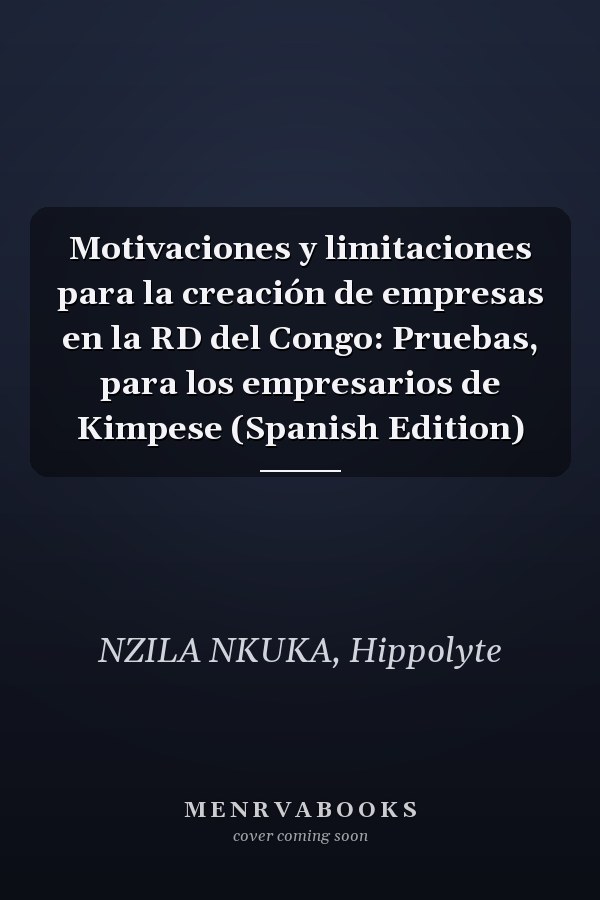 Motivaciones y limitaciones para la creación de empresas en la RD del Congo: Pruebas, para los empresarios de Kimpese (Spanish Edition)