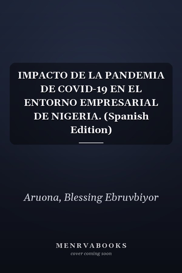 IMPACTO DE LA PANDEMIA DE COVID-19 EN EL ENTORNO EMPRESARIAL DE NIGERIA. (Spanish Edition)