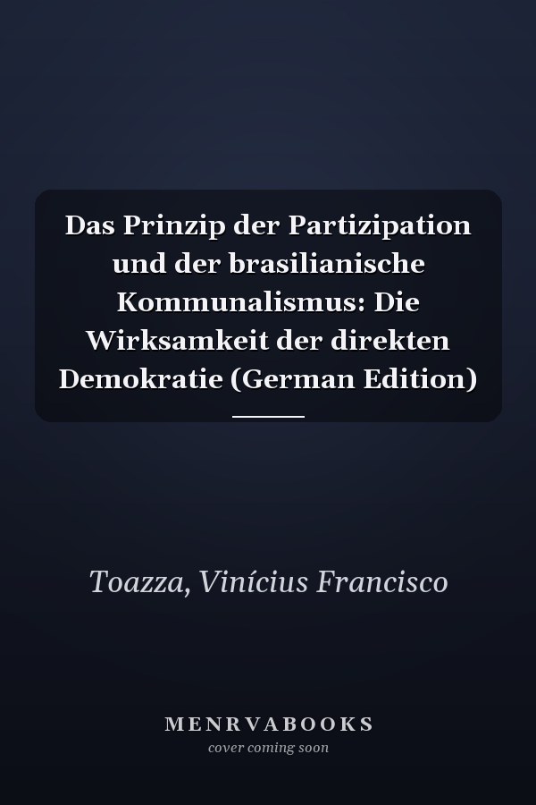 Das Prinzip der Partizipation und der brasilianische Kommunalismus: Die Wirksamkeit der direkten Demokratie (German Edition)