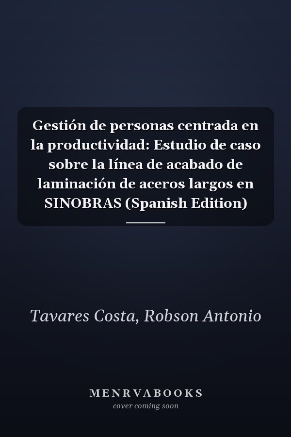 Gestión de personas centrada en la productividad: Estudio de caso sobre la línea de acabado de laminación de aceros largos en SINOBRAS (Spanish Edition)