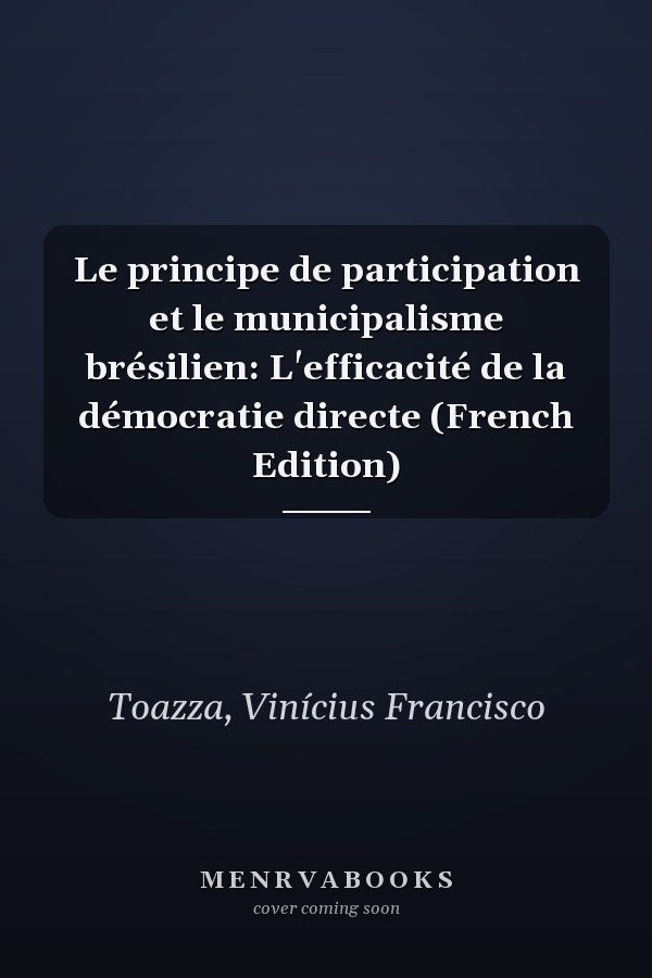 Le principe de participation et le municipalisme brésilien: L'efficacité de la démocratie directe (French Edition)