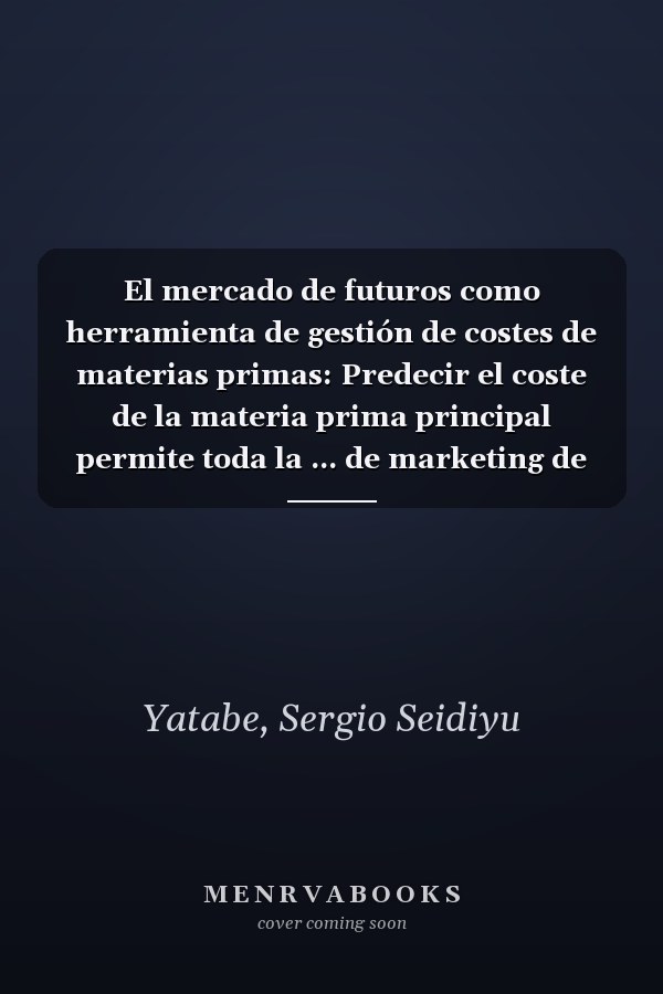 El mercado de futuros como herramienta de gestión de costes de materias primas: Predecir el coste de la materia prima principal permite toda la ... de marketing de la empresa (Spanish Edition)