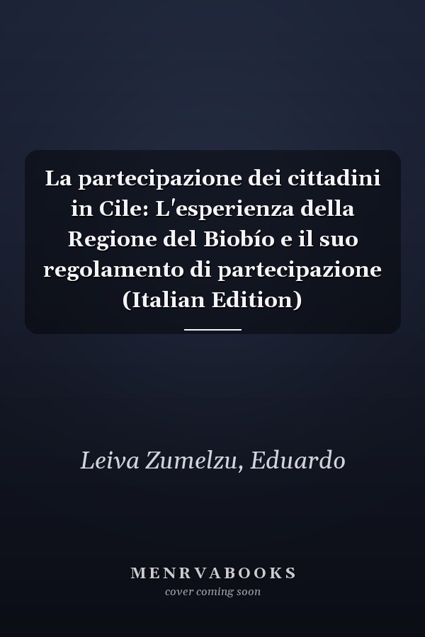 La partecipazione dei cittadini in Cile: L'esperienza della Regione del Biobío e il suo regolamento di partecipazione (Italian Edition)