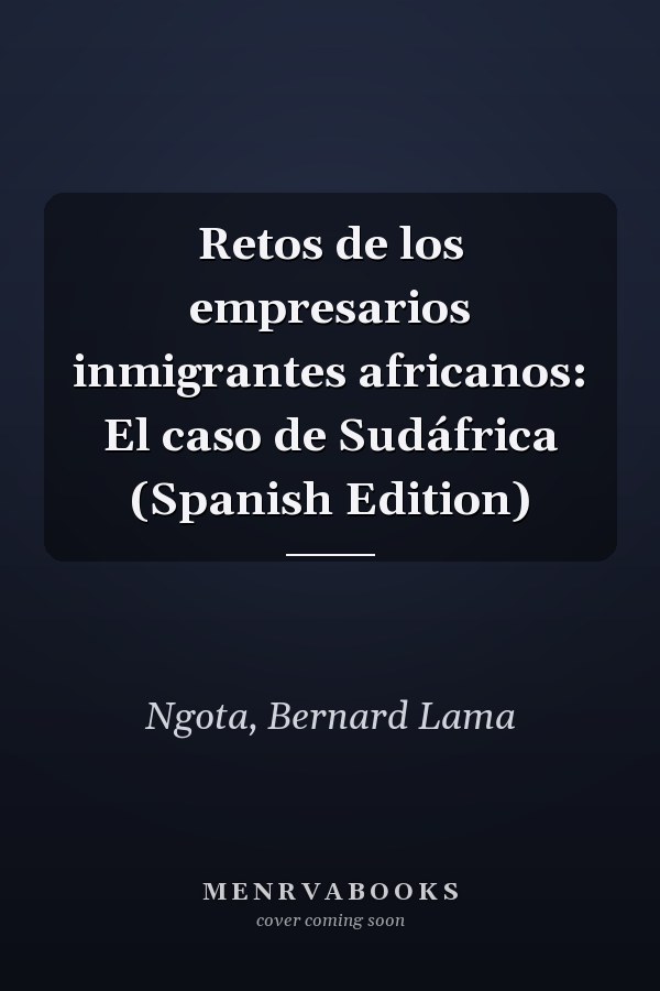 Retos de los empresarios inmigrantes africanos: El caso de Sudáfrica (Spanish Edition)