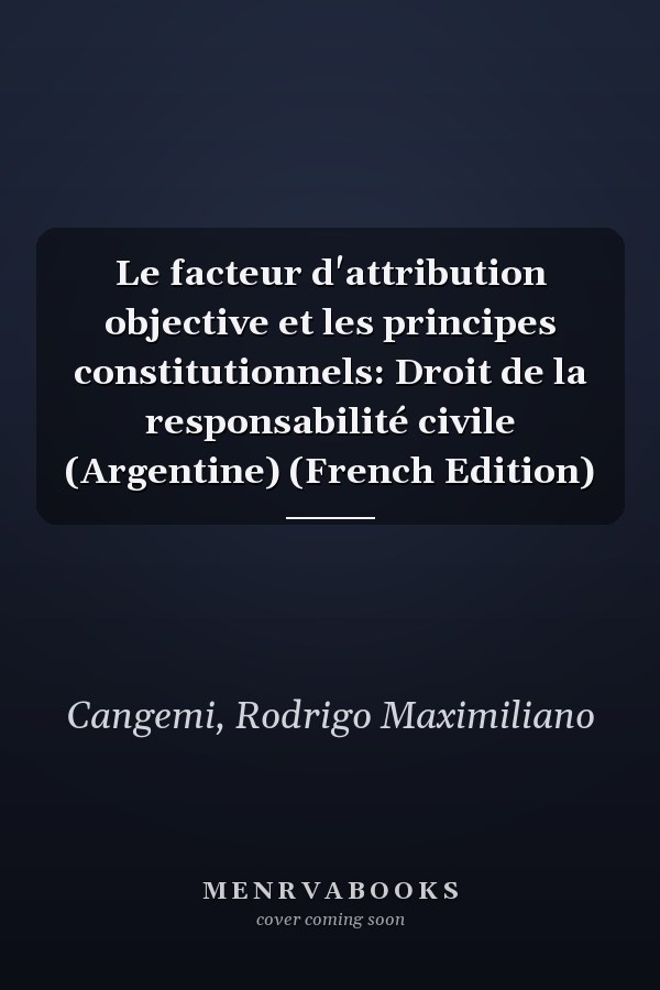 Le facteur d'attribution objective et les principes constitutionnels: Droit de la responsabilité civile (Argentine) (French Edition)
