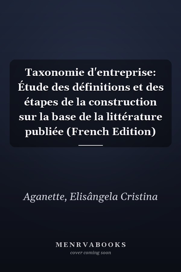 Taxonomie d'entreprise: Étude des définitions et des étapes de la construction sur la base de la littérature publiée (French Edition)