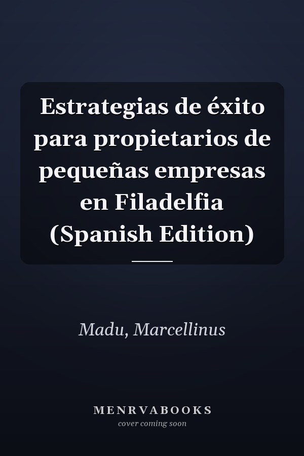 Estrategias de éxito para propietarios de pequeñas empresas en Filadelfia (Spanish Edition)