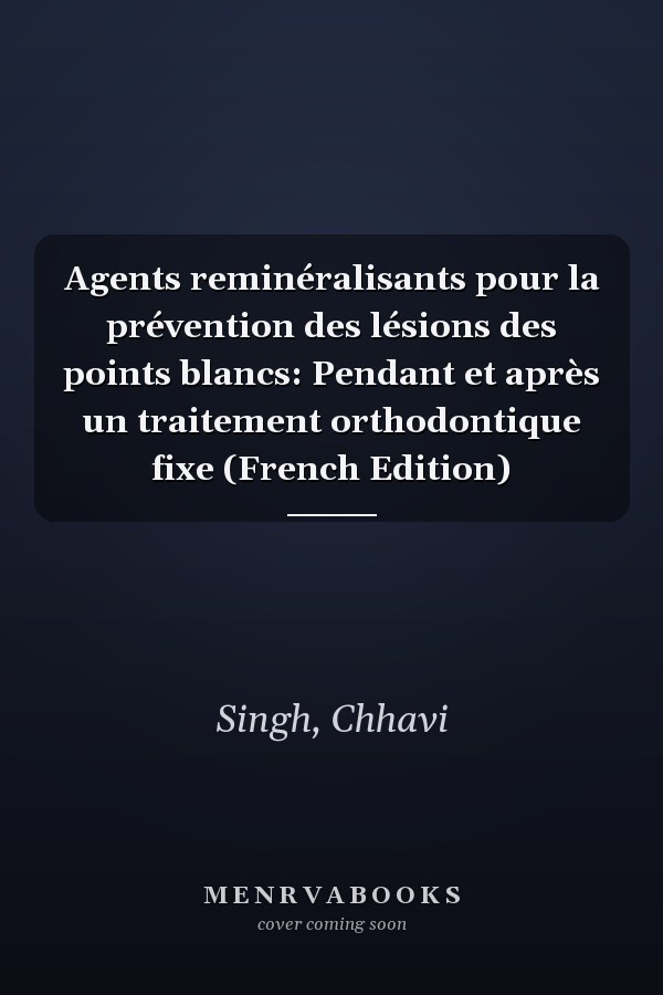 Agents reminéralisants pour la prévention des lésions des points blancs: Pendant et après un traitement orthodontique fixe (French Edition)