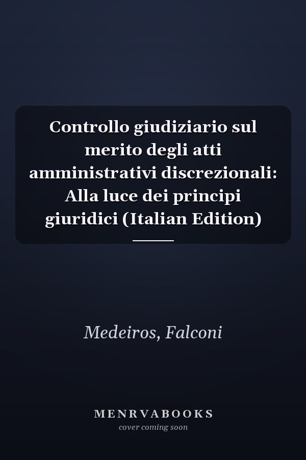Controllo giudiziario sul merito degli atti amministrativi discrezionali: Alla luce dei principi giuridici (Italian Edition)