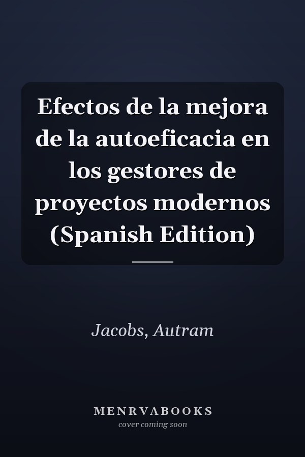 Efectos de la mejora de la autoeficacia en los gestores de proyectos modernos (Spanish Edition)