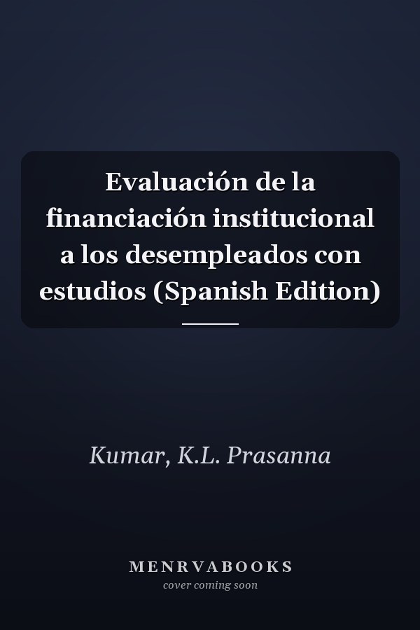 Evaluación de la financiación institucional a los desempleados con estudios (Spanish Edition)