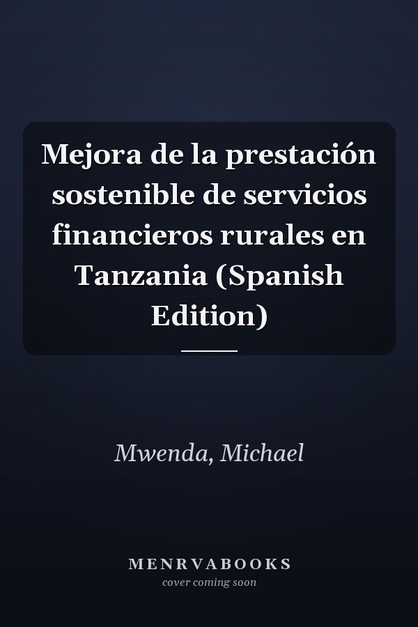 Mejora de la prestación sostenible de servicios financieros rurales en Tanzania (Spanish Edition)