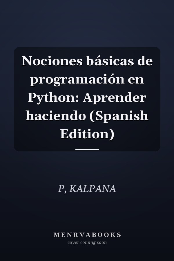 Nociones básicas de programación en Python: Aprender haciendo (Spanish Edition)