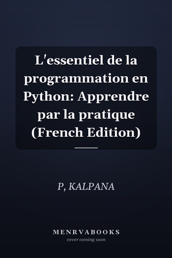 L'essentiel de la programmation en Python: Apprendre par la pratique (French Edition)