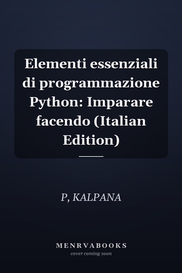 Elementi essenziali di programmazione Python: Imparare facendo (Italian Edition)