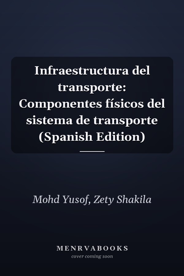 Infraestructura del transporte: Componentes físicos del sistema de transporte (Spanish Edition)
