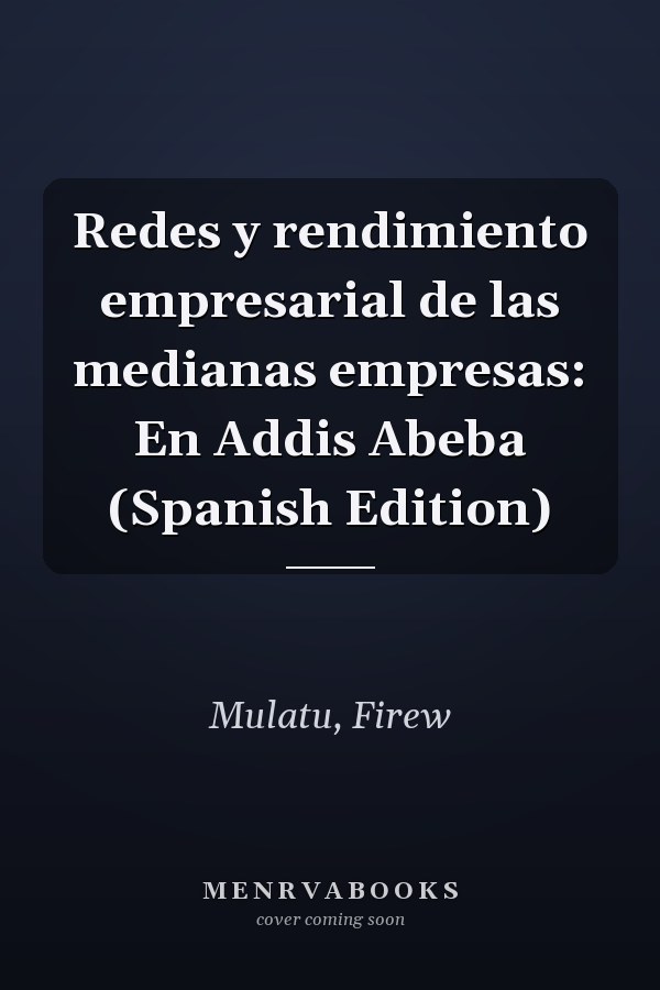 Redes y rendimiento empresarial de las medianas empresas: En Addis Abeba (Spanish Edition)