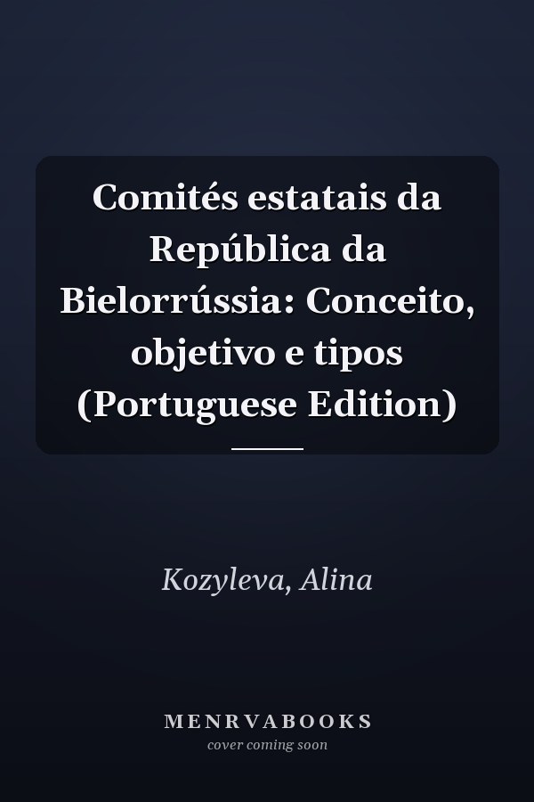 Comités estatais da República da Bielorrússia: Conceito, objetivo e tipos (Portuguese Edition)