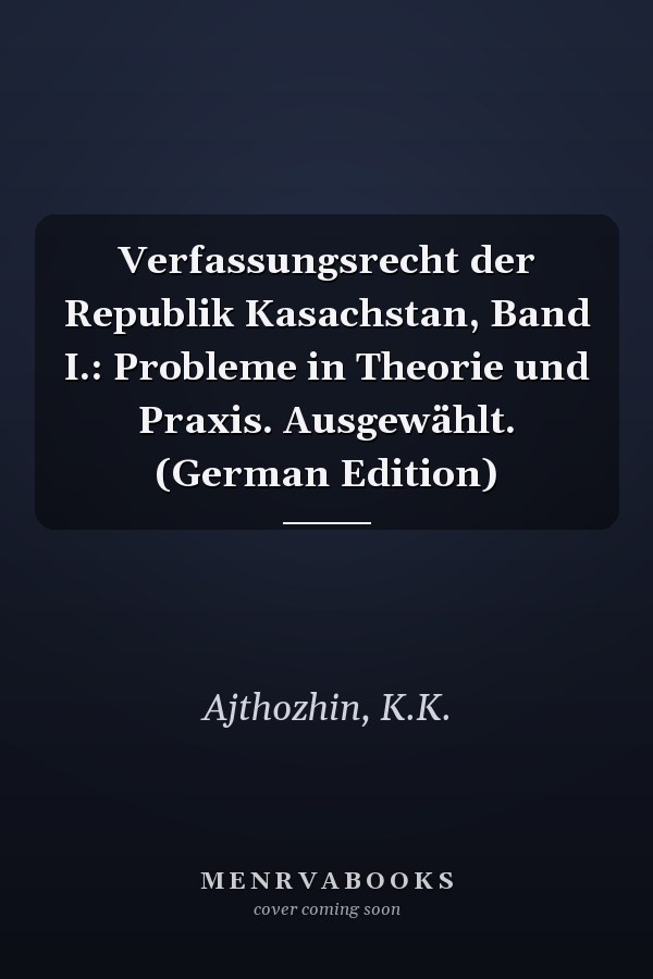 Verfassungsrecht der Republik Kasachstan, Band I.: Probleme in Theorie und Praxis. Ausgewählt. (German Edition)