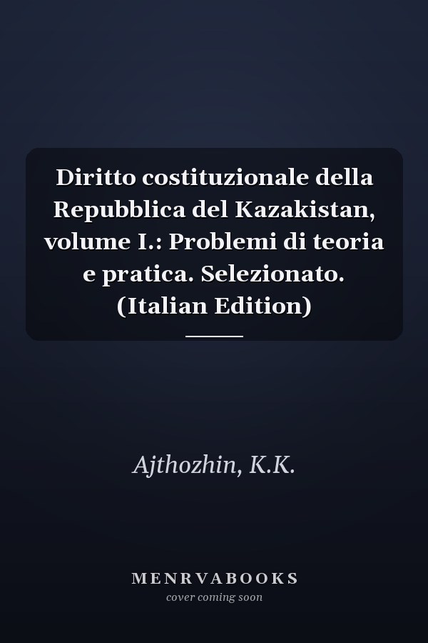 Diritto costituzionale della Repubblica del Kazakistan, volume I.: Problemi di teoria e pratica. Selezionato. (Italian Edition)