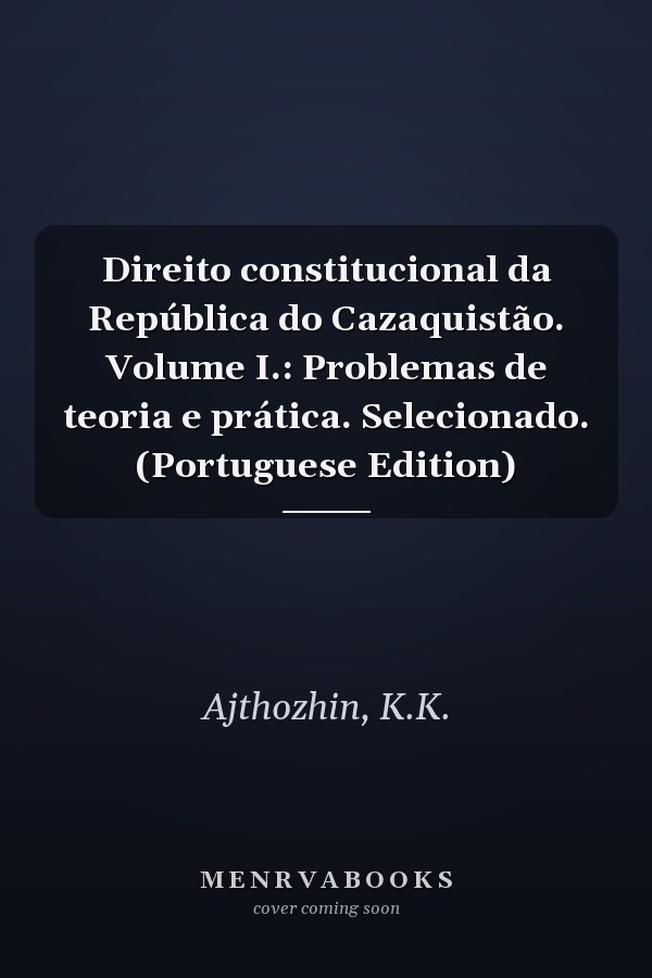 Direito constitucional da República do Cazaquistão. Volume I.: Problemas de teoria e prática. Selecionado. (Portuguese Edition)