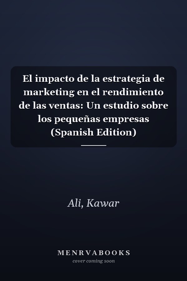 El impacto de la estrategia de marketing en el rendimiento de las ventas: Un estudio sobre los pequeñas empresas (Spanish Edition)