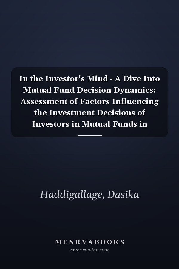 In the Investor's Mind - A Dive Into Mutual Fund Decision Dynamics: Assessment of Factors Influencing the Investment Decisions of Investors in Mutual Funds in Singapore