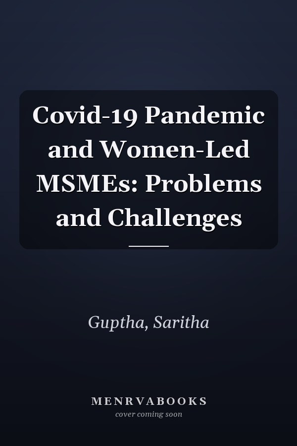 Covid-19 Pandemic and Women-Led MSMEs: Problems and Challenges
