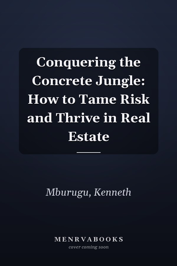 Conquering the Concrete Jungle: How to Tame Risk and Thrive in Real Estate