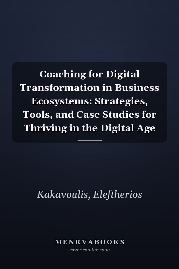 Coaching for Digital Transformation in Business Ecosystems: Strategies, Tools, and Case Studies for Thriving in the Digital Age