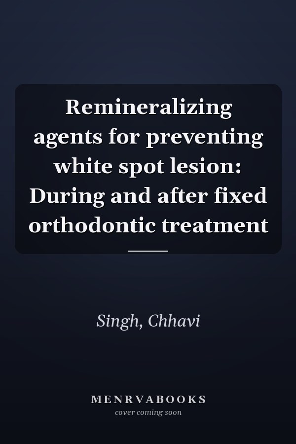 Remineralizing agents for preventing white spot lesion: During and after fixed orthodontic treatment