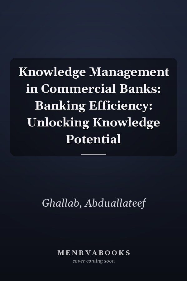 Knowledge Management in Commercial Banks: Banking Efficiency: Unlocking Knowledge Potential